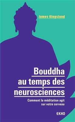 Bouddha au temps des neurosciences : comment la m&eacute;ditation agit sur notre cerveau - James Kingsland