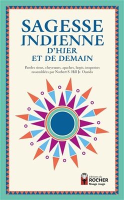 Sagesse indienne d'hier et de demain : paroles sioux, cheyennes, apaches, hopis, iroquoises