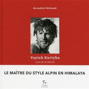 Voytek Kurtyka : l'art de la libert&eacute; - Bernadette McDonald