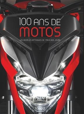 100 ans de motos : les mod&egrave;les mythiques de 1900 &agrave; nos jours