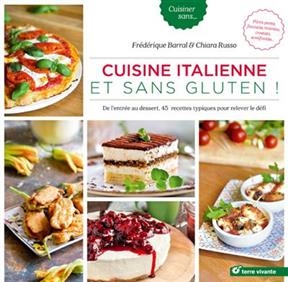 Cuisine italienne et sans gluten ! : de l'entr&eacute;e au dessert, 45 recettes typiques pour relever le d&eacute;fi - Fr&eacute;d&eacute;rique Barral, Chiara Russo