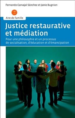 Justice restaurative et m&eacute;diation : pour une philosophie et un processus de socialisation, d'&eacute;ducation et d'&eacute;mancipation - Fernando Carvajal Sanchez, Janie Bugnion