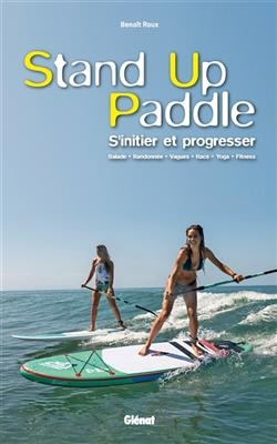 Stand up paddle : s'initier et progresser - Beno&icirc;t Roux
