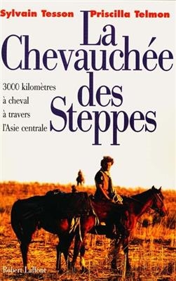 La chevauch&eacute;e des steppes : 3.000 km &agrave; cheval &agrave; travers l'Asie centrale - Sylvain Tesson, Priscilla Telmon