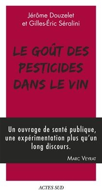 Le go&ucirc;t des pesticides dans le vin. Petit guide pour reconna&icirc;tre les go&ucirc;ts des pesticides - Gilles Eric Seralini