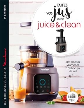Faites vos jus avec Juice & Clean : des recettes vitaminées à l'extracteur de jus - Sandrine Houdré-Grégoire, Charly Deslandes