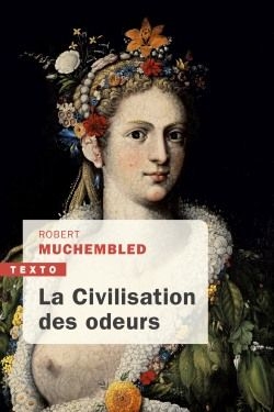 La civilisation des odeurs : XVIe-d&eacute;but XIXe si&egrave;cle - Robert Muchembled