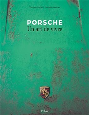 Porsche, un art de vivre - Thomas Cortesi, Micha&euml;l Levivier