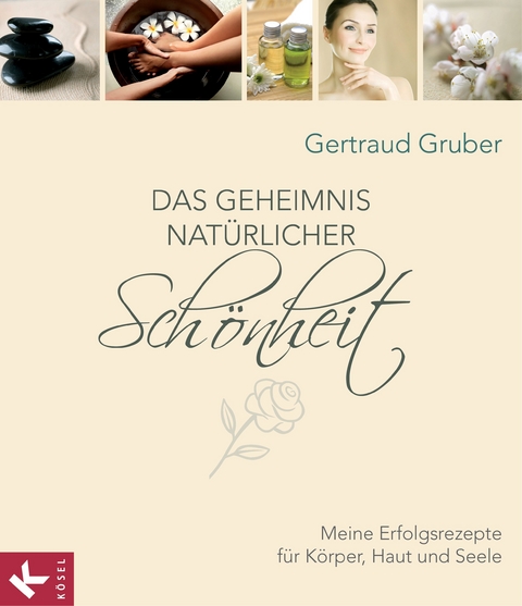Das Geheimnis nat&uuml;rlicher Sch&ouml;nheit - Gertraud Gruber