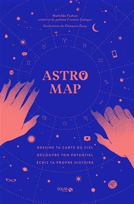 Astro map : dessine ta carte du ciel, d&eacute;couvre ton potentiel, &eacute;cris ta propre histoire ! - Mathilde Fachan