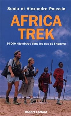 Africa Trek. Vol. 2004. 14.000 kilom&egrave;tres dans les pas de l'homme - Alexandre Poussin, Sonia Poussin