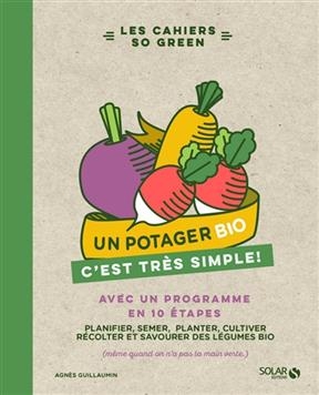 Un potager bio, c'est très simple ! : avec un programme en 10 étapes : planifier, semer, planter, cultiver, récolter ... - Agnès Guillaumin