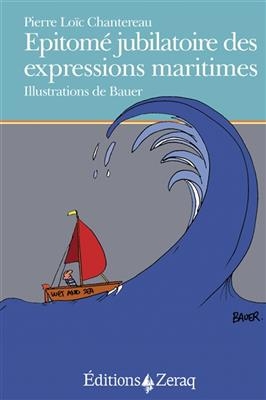 Epitom&eacute; jubilatoire des expressions maritimes -  Chantereau Pierre Loic Bauer