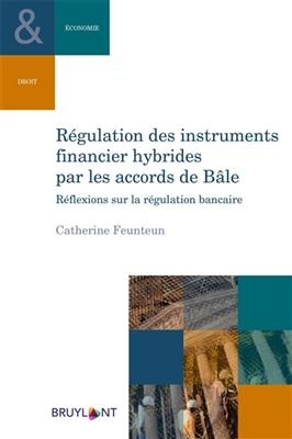 R&eacute;gulation des instruments financiers hybrides par les accords de B&acirc;le : r&eacute;flexions sur la r&eacute;gulation bancaire -  Feunteun Catherine