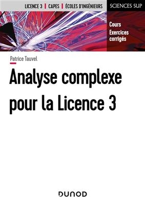 Analyse complexe pour la licence 3 : cours, exercices corrig&eacute;s : licence 3, Capes, &eacute;coles d'ing&eacute;nieurs - Patrice Tauvel