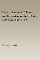 Slavery, Southern Culture, and Education in Little Dixie, Missouri, 1820-1860 -  Jeffrey C. Stone