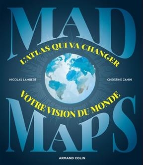 Mad maps : l'atlas qui va changer votre vision du monde - Nicolas Lambert, Christine Zanin