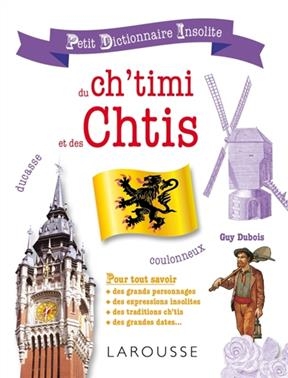 Petit dictionnaire insolite du ch'timi et des Chtis : pour tout savoir des grands personnages, des expressions insoli... - Guy DuBois