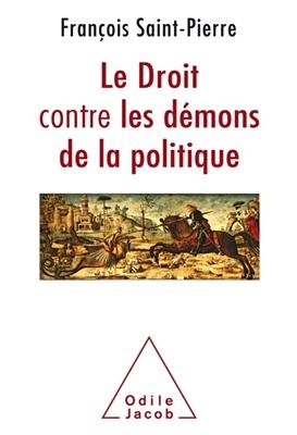 Le droit contre les d&eacute;mons de la politique - Fran&ccedil;ois Saint-Pierre