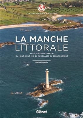 La Manche littorale : presqu'&icirc;le du Cotentin, du Mont-Saint-Michel aux plages du D&eacute;barquement - Arnaud Gu&eacute;rin
