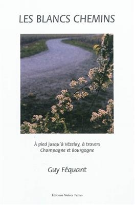 Les blancs chemins : à pied jusqu'à Vézelay à travers Champagne et Bourgogne