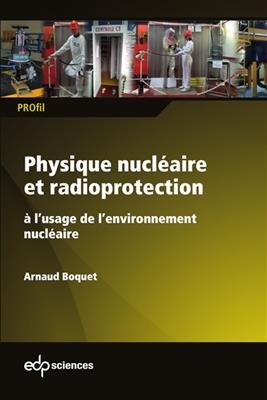 Physique nucl&eacute;aire et radioprotection &agrave; l'usage de l'environnement nucl&eacute;aire - Arnaud Boquet