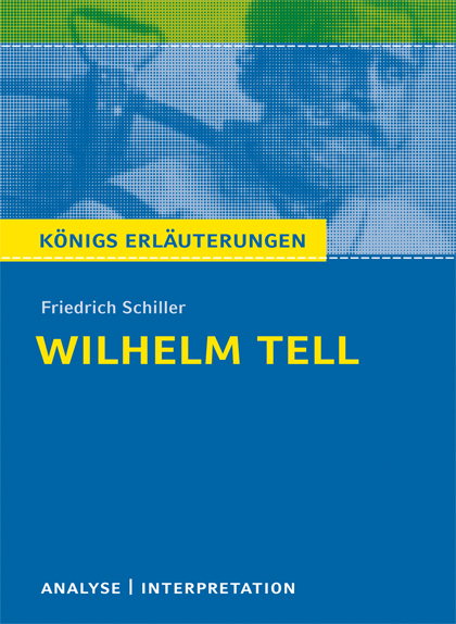 Wilhelm Tell von Friedrich Schiller. Textanalyse und Interpretation mit ausf&uuml;hrlicher Inhaltsangabe und Abituraufgaben mit L&ouml;sungen. - Friedrich Schiller