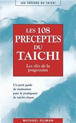 Les 108 préceptes du taïchi : les clés de la progression : un petit guide de motivation pour le pratiquant de taichi-...