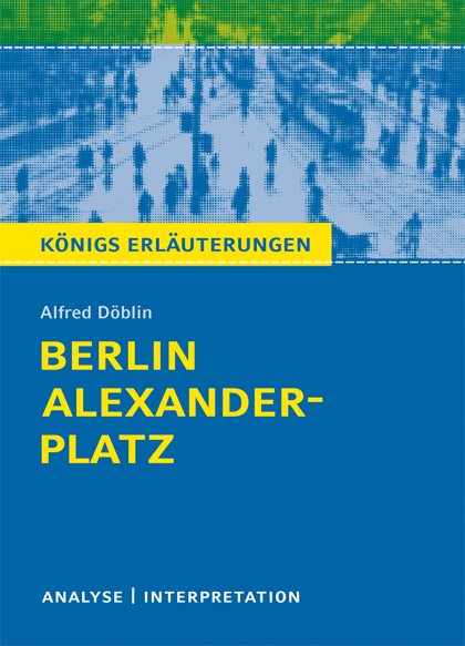Berlin Alexanderplatz von Alfred D&ouml;blin. Textanalyse und Interpretation mit ausf&uuml;hrlicher Inhaltsangabe und Abituraufgaben mit L&ouml;sungen. - Alfred D&ouml;blin