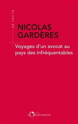 Voyages d'un avocat au pays des infr&eacute;quentables - Nicolas Gard&egrave;res