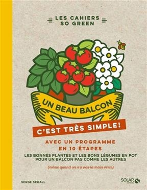 Un beau balcon, c'est très simple ! : avec un programme en 10 étapes : les bonnes plantes et les bons légumes en pot ... - Serge Schall