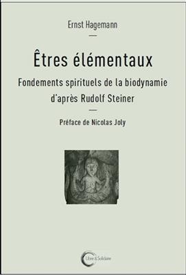 Etres élémentaux : fondements spirituels de la biodynamie d'après Rudolf Steiner