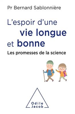 L'espoir d'une vie longue et bonne : les promesses de la science - Bernard Sablonni&egrave;re
