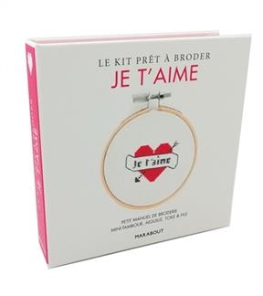 Le kit prêt à broder : je t'aime : petit manuel de broderie, mini-tambour, aiguille, toile & fils