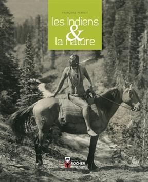 Les Indiens & la nature - Fran&ccedil;oise Perriot