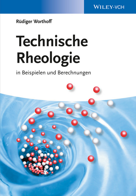 Technische Rheologie in Beispielen und Berechnungen - R&uuml;diger Worthoff