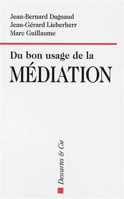 Du bon usage de la m&eacute;diation - Jean-Bernard Dagnaud, Jean-G&eacute;rard Lieberherr, Marc Guillaume