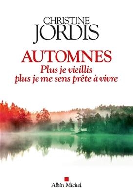 Automnes : plus je vieillis, plus je me sens pr&ecirc;te &agrave; vivre - Christine Jordis