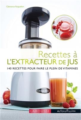 Recettes à l'extracteur de jus : 140 recettes pour faire le plein de vitamines