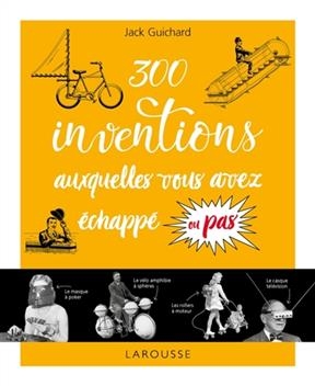 300 inventions auxquelles vous avez &eacute;chapp&eacute; ou pas ! - Jack Guichard