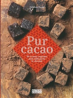 Pur cacao : 50 recettes v&eacute;g&eacute;tales pour red&eacute;couvrir le chocolat - Delphine Pocard