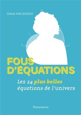Fous d'équations : les 24 plus belles équations de l'Univers