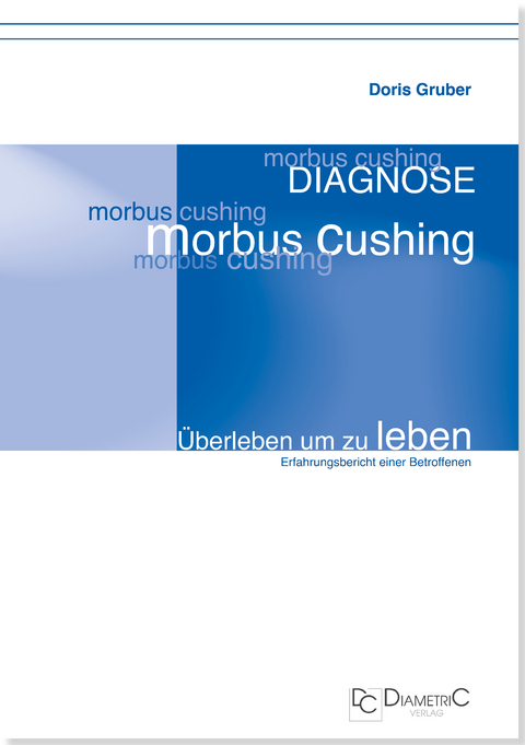 Diagnose Morbus Cushing - &Uuml;berleben um zu leben - Doris Gruber