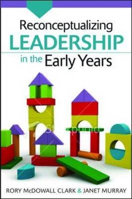 Reconceptualizing Leadership in the Early Years -  Rory McDowall Clark,  Janet Murray