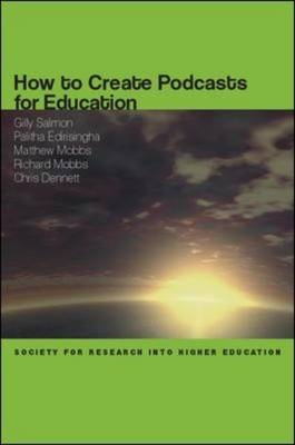 EBOOK: How to Create Podcasts for Education -  Chris Dennett,  Palitha Edirisingha,  Matthew Mobbs,  Richard Mobbs,  Gilly Salmon