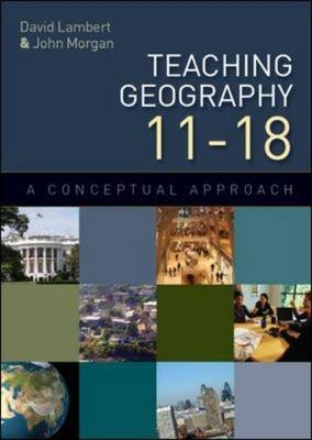 Teaching Geography 11-18: a Conceptual Approach -  David Lambert,  John Morgan