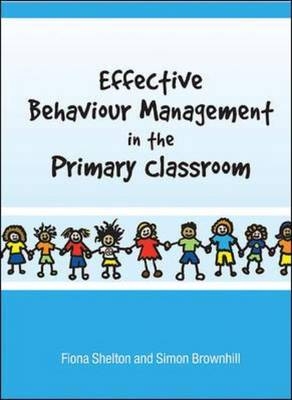 Effective Behaviour Management in the Primary Classroom -  Simon Brownhill,  Fiona Shelton