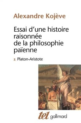 Essai d'une histoire raisonn&eacute;e de la philosophie pa&iuml;enne. Vol. 2. Platon, Aristote - Alexandre Koj&egrave;ve
