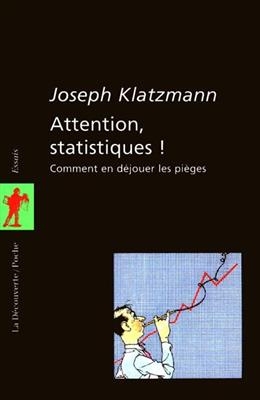 Attention, statistiques ! : comment en déjouer les pièges - Joseph Klatzmann