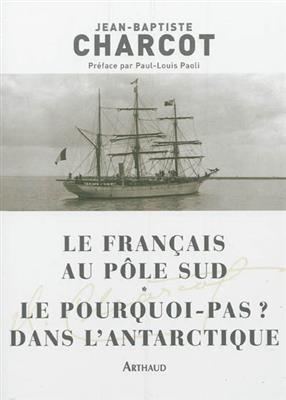 Le Français au pôle Sud. Le Pourquoi-pas ? dans l'Antarctique